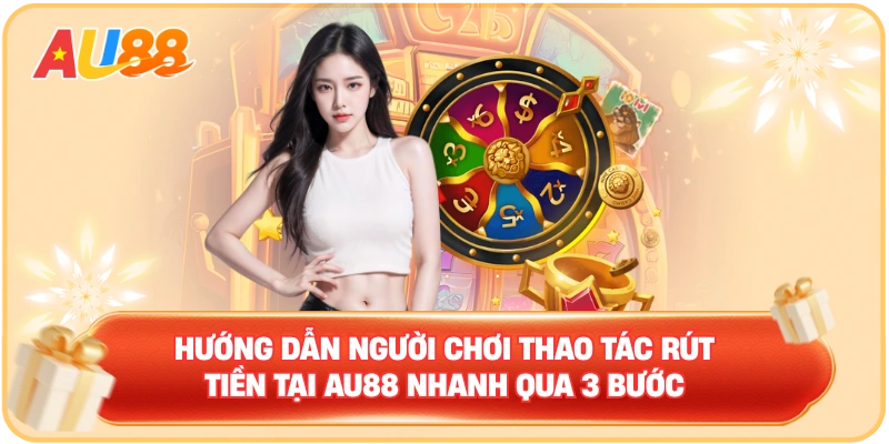 Hướng dẫn người chơi thao tác rút tiền tại AU88 nhanh qua 3 bước